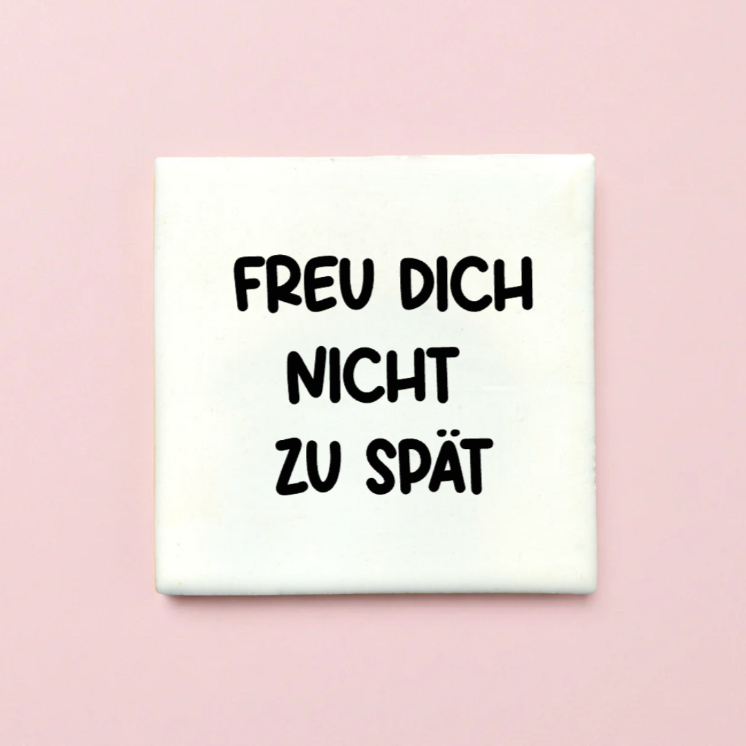 Untersetzer "Freu dich nicht zu spät" - 10x10cm
